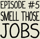 Episode 5: Smell Those Jobs