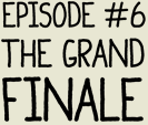 Episode 6: The Grand Finale